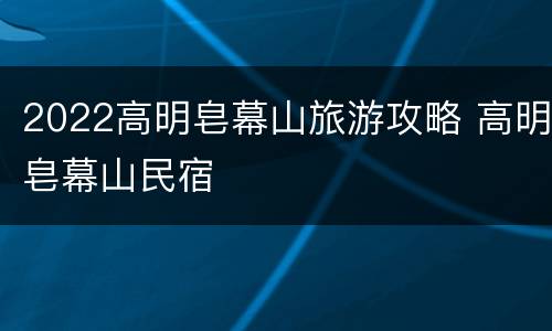 2022高明皂幕山旅游攻略 高明皂幕山民宿