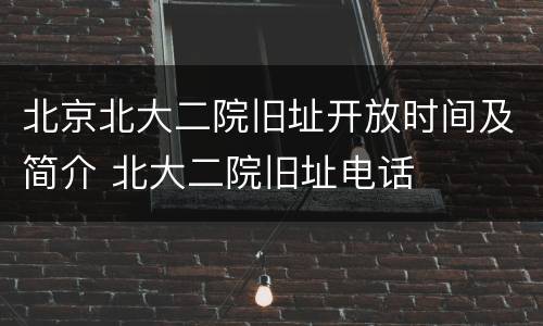 北京北大二院旧址开放时间及简介 北大二院旧址电话