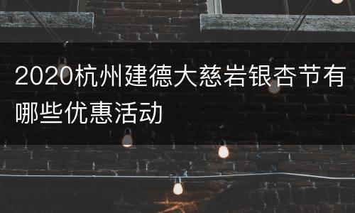 2020杭州建德大慈岩银杏节有哪些优惠活动