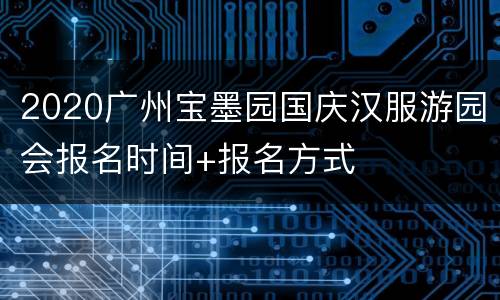 2020广州宝墨园国庆汉服游园会报名时间+报名方式