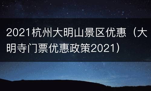 2021杭州大明山景区优惠（大明寺门票优惠政策2021）