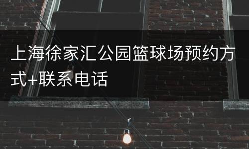 上海徐家汇公园篮球场预约方式+联系电话