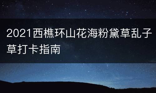 2021西樵环山花海粉黛草乱子草打卡指南