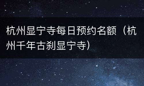 杭州显宁寺每日预约名额（杭州千年古刹显宁寺）