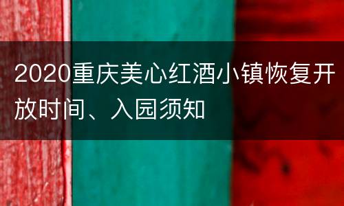2020重庆美心红酒小镇恢复开放时间、入园须知