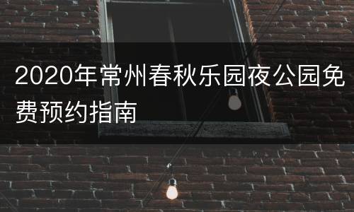 2020年常州春秋乐园夜公园免费预约指南