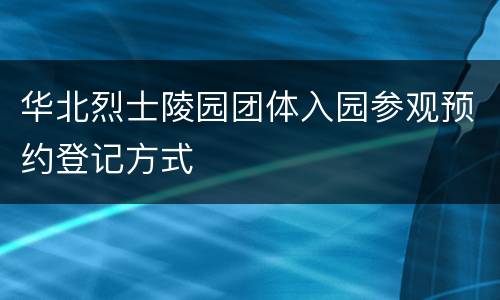 华北烈士陵园团体入园参观预约登记方式