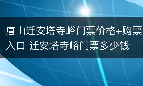 唐山迁安塔寺峪门票价格+购票入口 迁安塔寺峪门票多少钱