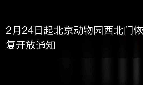 2月24日起北京动物园西北门恢复开放通知