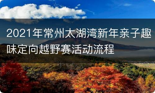 2021年常州太湖湾新年亲子趣味定向越野赛活动流程