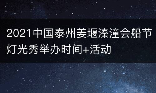 2021中国泰州姜堰溱潼会船节灯光秀举办时间+活动