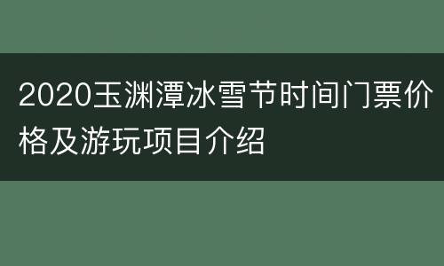 2020玉渊潭冰雪节时间门票价格及游玩项目介绍