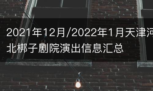 2021年12月/2022年1月天津河北梆子剧院演出信息汇总
