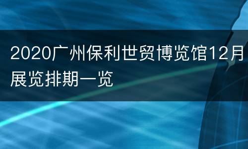 2020广州保利世贸博览馆12月展览排期一览
