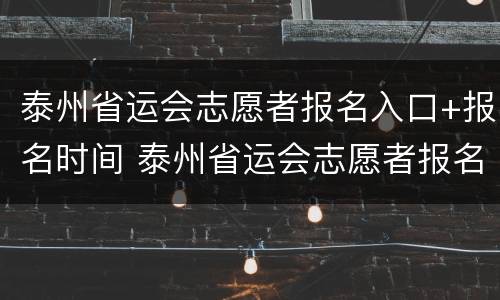 泰州省运会志愿者报名入口+报名时间 泰州省运会志愿者报名入口 报名时间查询