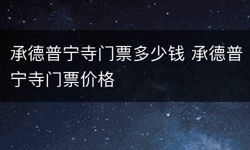 承德普宁寺门票多少钱 承德普宁寺门票价格