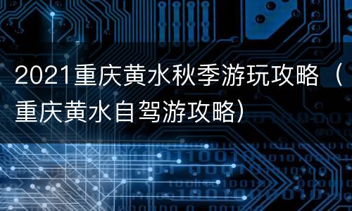 2021重庆黄水秋季游玩攻略（重庆黄水自驾游攻略）