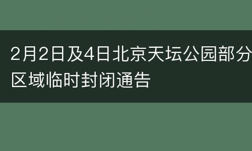 2月2日及4日北京天坛公园部分区域临时封闭通告