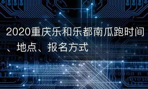 2020重庆乐和乐都南瓜跑时间、地点、报名方式