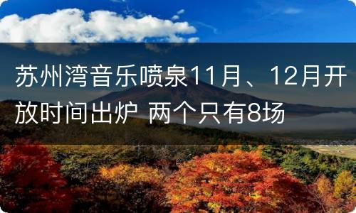 苏州湾音乐喷泉11月、12月开放时间出炉 两个只有8场