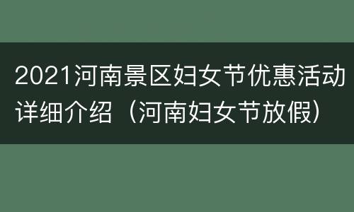 2021河南景区妇女节优惠活动详细介绍（河南妇女节放假）