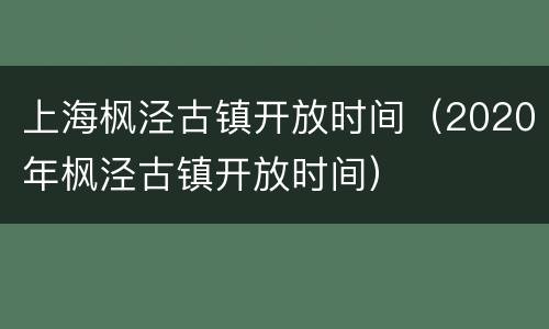 上海枫泾古镇开放时间（2020年枫泾古镇开放时间）