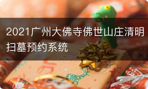 2021广州大佛寺佛世山庄清明扫墓预约系统