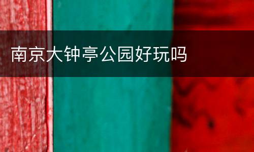 南京大钟亭公园好玩吗