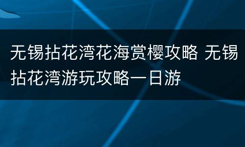 无锡拈花湾花海赏樱攻略 无锡拈花湾游玩攻略一日游