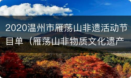 2020温州市雁荡山非遗活动节目单（雁荡山非物质文化遗产）