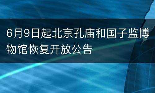 6月9日起北京孔庙和国子监博物馆恢复开放公告