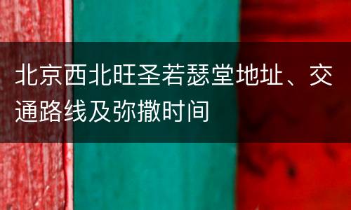 北京西北旺圣若瑟堂地址、交通路线及弥撒时间