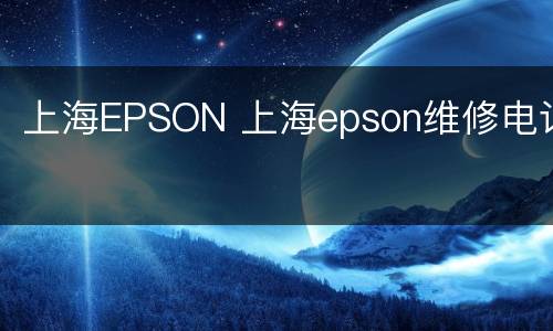 上海EPSON 上海epson维修电话