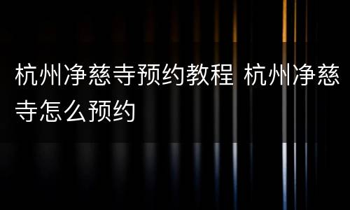 杭州净慈寺预约教程 杭州净慈寺怎么预约