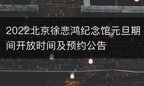 2022北京徐悲鸿纪念馆元旦期间开放时间及预约公告