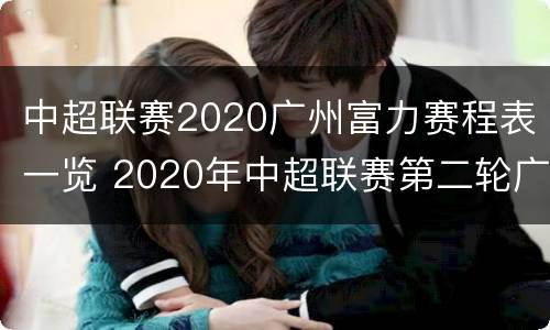 中超联赛2020广州富力赛程表一览 2020年中超联赛第二轮广州富力对广州恒大