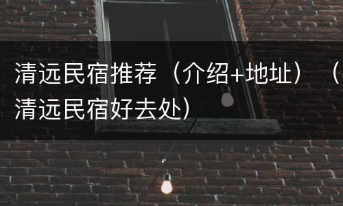 清远民宿推荐（介绍+地址）（清远民宿好去处）