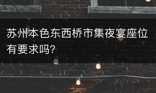 苏州本色东西桥市集夜宴座位有要求吗？