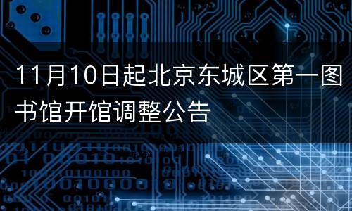 11月10日起北京东城区第一图书馆开馆调整公告