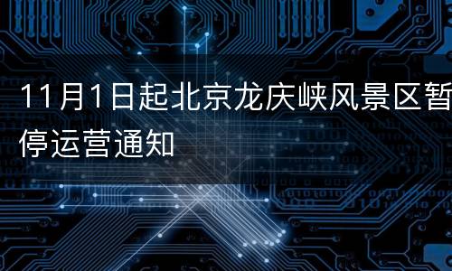 11月1日起北京龙庆峡风景区暂停运营通知