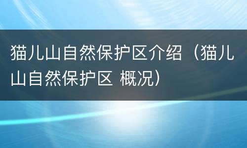 猫儿山自然保护区介绍（猫儿山自然保护区 概况）