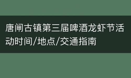 唐闸古镇第三届啤酒龙虾节活动时间/地点/交通指南