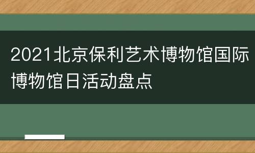 2021北京保利艺术博物馆国际博物馆日活动盘点