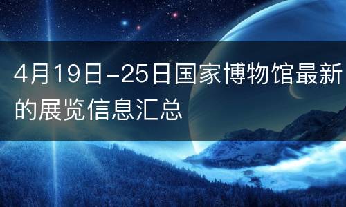 4月19日-25日国家博物馆最新的展览信息汇总