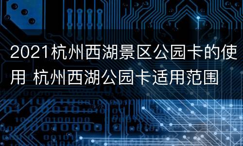 2021杭州西湖景区公园卡的使用 杭州西湖公园卡适用范围