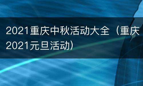 2021重庆中秋活动大全（重庆2021元旦活动）