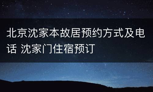 北京沈家本故居预约方式及电话 沈家门住宿预订
