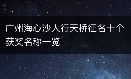 广州海心沙人行天桥征名十个获奖名称一览