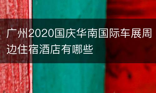 广州2020国庆华南国际车展周边住宿酒店有哪些