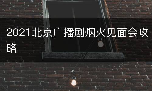 2021北京广播剧烟火见面会攻略